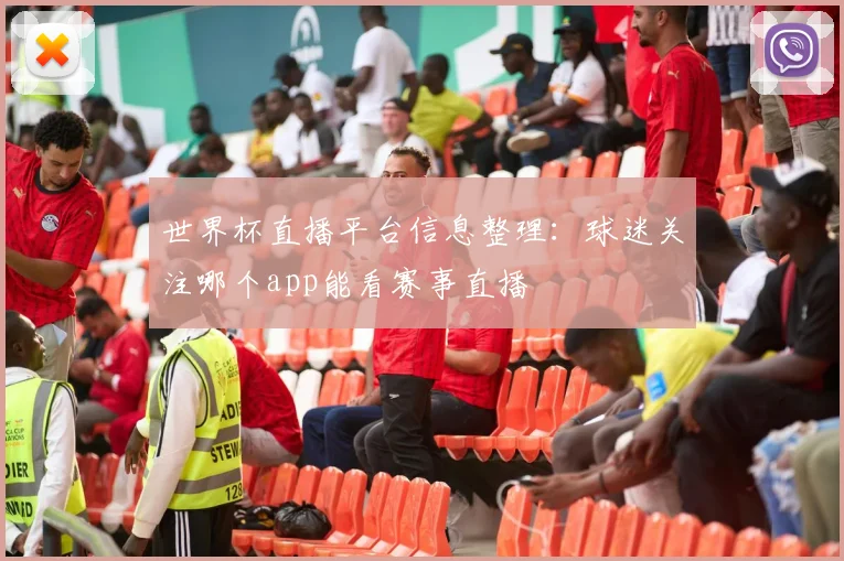 世界杯直播平台信息整理:球迷关注哪个app能看赛事直播