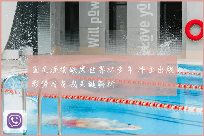 国足连续缺席世界杯多年 冲击出线形势与备战关键解析